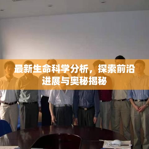 最新生命科学分析，探索前沿进展与奥秘揭秘