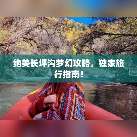 绝美长坪沟梦幻攻略，独家旅行指南！