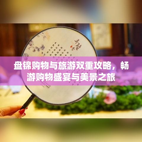 盘锦购物与旅游双重攻略，畅游购物盛宴与美景之旅