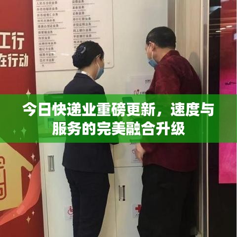今日快递业重磅更新，速度与服务的完美融合升级