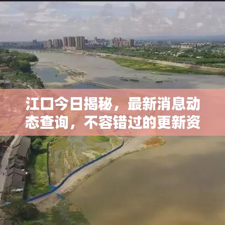 江口今日揭秘，最新消息动态查询，不容错过的更新资讯