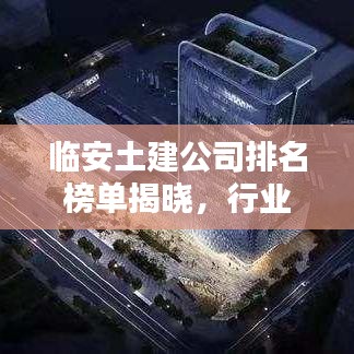 临安土建公司排名榜单揭晓，行业领军者究竟是谁？
