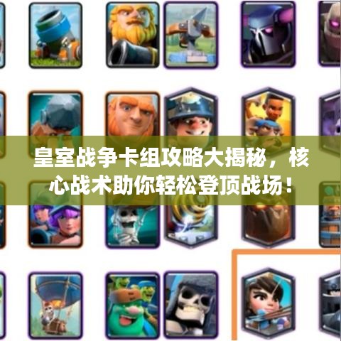 皇室战争卡组攻略大揭秘，核心战术助你轻松登顶战场！