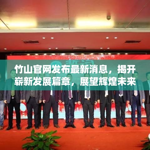 竹山官网发布最新消息，揭开崭新发展篇章，展望辉煌未来！