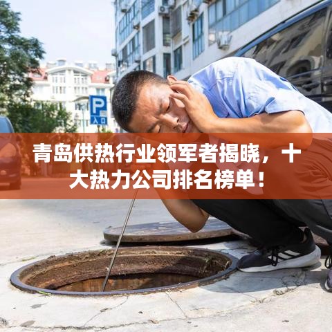 青岛供热行业领军者揭晓，十大热力公司排名榜单！