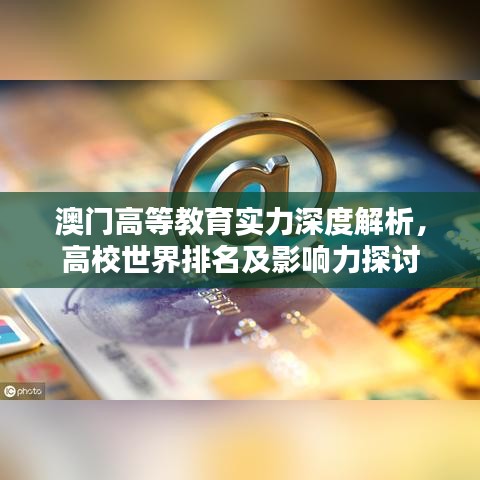 澳门高等教育实力深度解析，高校世界排名及影响力探讨