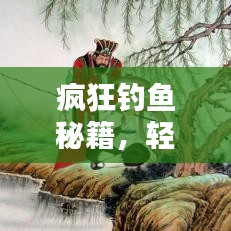 疯狂钓鱼秘籍，轻松掌握垂钓技巧，轻松垂钓！