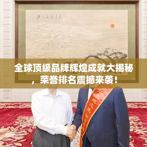 全球顶级品牌辉煌成就大揭秘，荣誉排名震撼来袭！