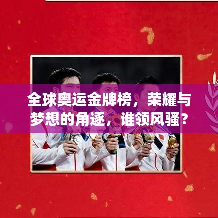 全球奥运金牌榜，荣耀与梦想的角逐，谁领风骚？