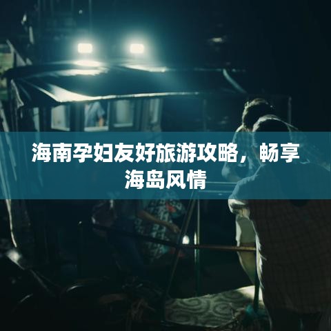 海南孕妇友好旅游攻略，畅享海岛风情