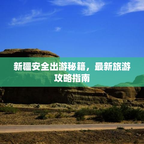 新疆安全出游秘籍，最新旅游攻略指南