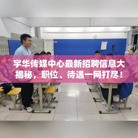 宇华传媒中心最新招聘信息大揭秘，职位、待遇一网打尽！