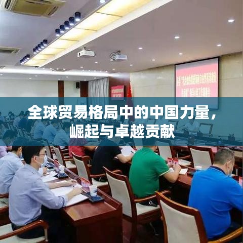全球贸易格局中的中国力量，崛起与卓越贡献