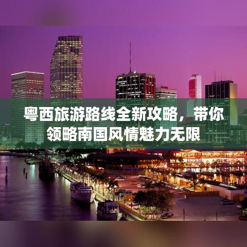 粤西旅游路线全新攻略，带你领略南国风情魅力无限