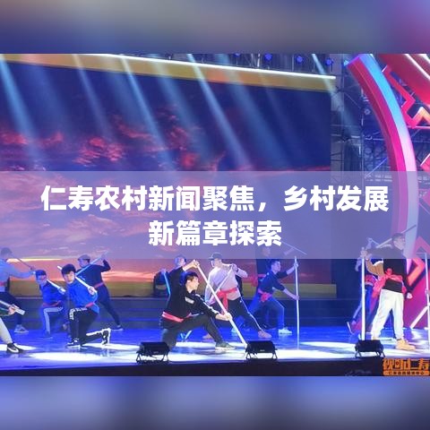 仁寿农村新闻聚焦，乡村发展新篇章探索