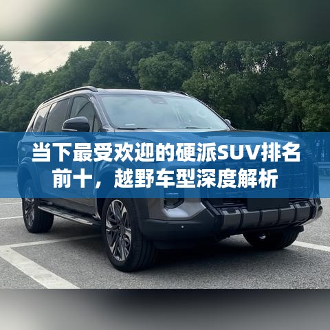 当下最受欢迎的硬派SUV排名前十，越野车型深度解析