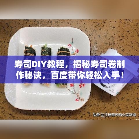 寿司DIY教程，揭秘寿司卷制作秘诀，百度带你轻松入手！