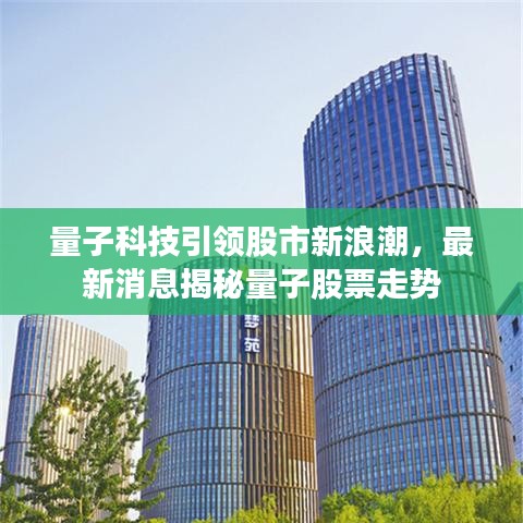 量子科技引领股市新浪潮，最新消息揭秘量子股票走势