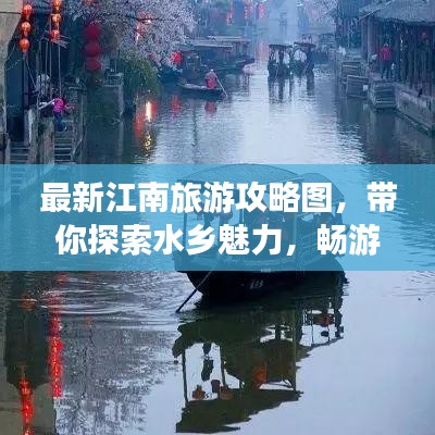 最新江南旅游攻略图，带你探索水乡魅力，畅游江南美景