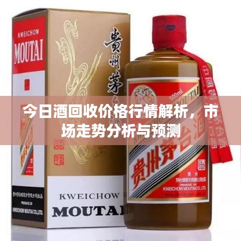 今日酒回收价格行情解析，市场走势分析与预测