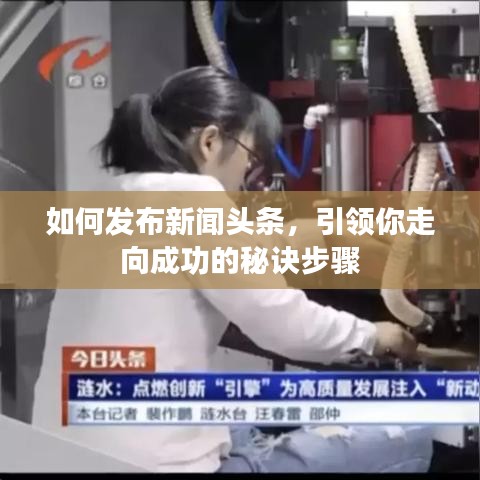 如何发布新闻头条，引领你走向成功的秘诀步骤