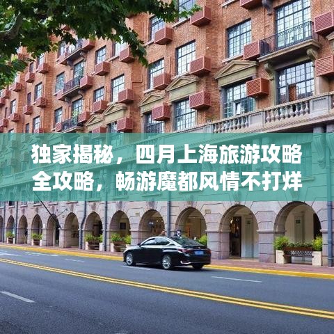 独家揭秘，四月上海旅游攻略全攻略，畅游魔都风情不打烊！