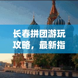 长春拼团游玩攻略，最新指南带你玩转长春！