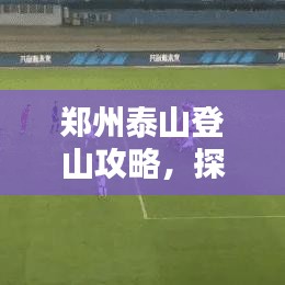 郑州泰山登山攻略，探秘美景，领略泰山壮丽风光