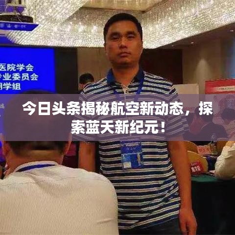 今日头条揭秘航空新动态，探索蓝天新纪元！