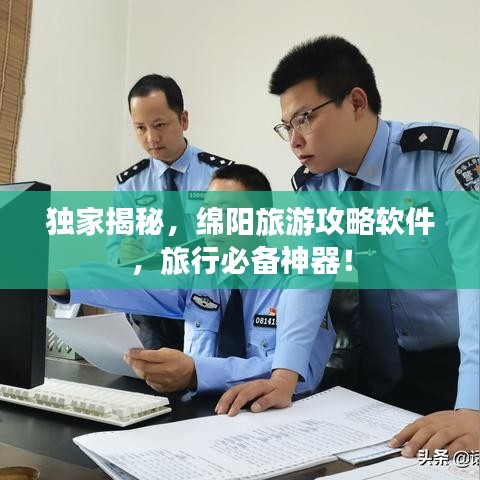 独家揭秘，绵阳旅游攻略软件，旅行必备神器！