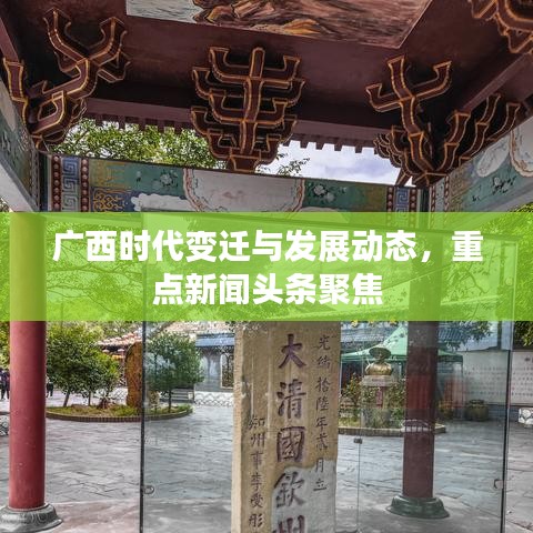 广西时代变迁与发展动态，重点新闻头条聚焦