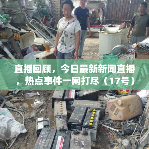 直播回顾，今日最新新闻直播，热点事件一网打尽（17号）