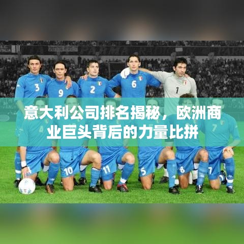 意大利公司排名揭秘，欧洲商业巨头背后的力量比拼