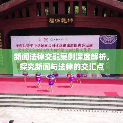 新闻法律交融案例深度解析，探究新闻与法律的交汇点