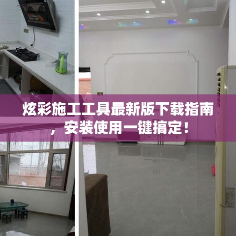 炫彩施工工具最新版下载指南，安装使用一键搞定！