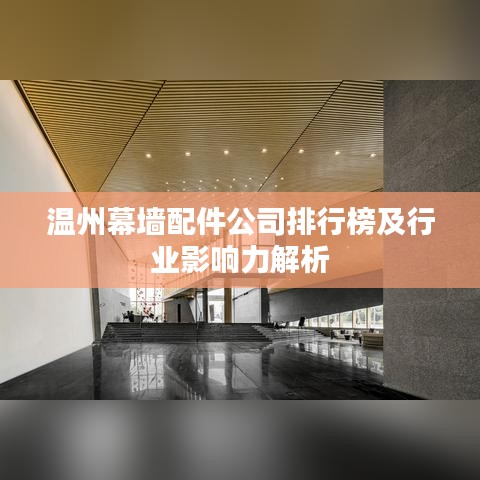 温州幕墙配件公司排行榜及行业影响力解析