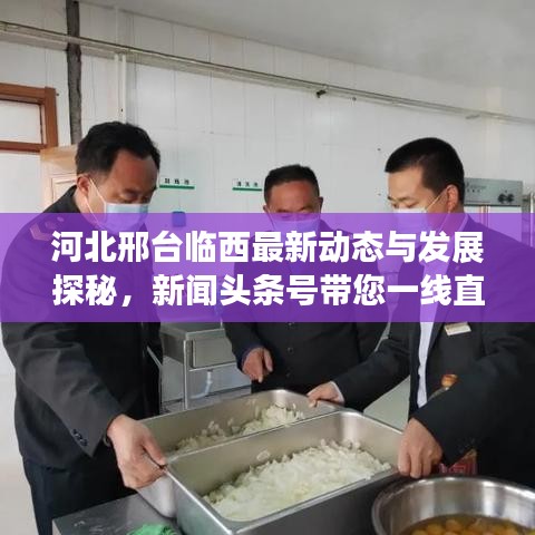 河北邢台临西最新动态与发展探秘，新闻头条号带您一线直击