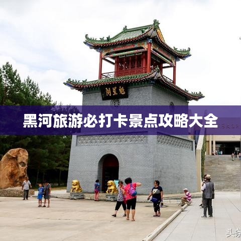 黑河旅游必打卡景点攻略大全