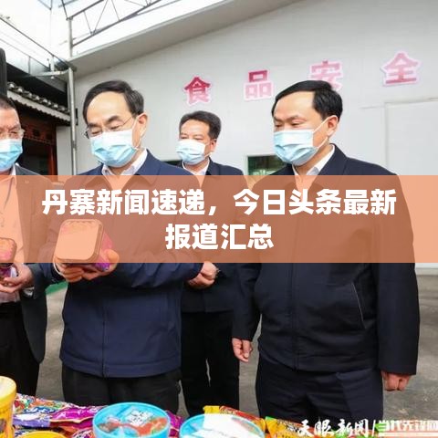 丹寨新闻速递，今日头条最新报道汇总
