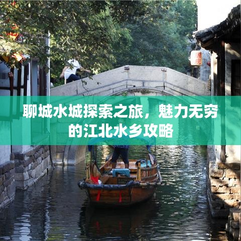 聊城水城探索之旅，魅力无穷的江北水乡攻略