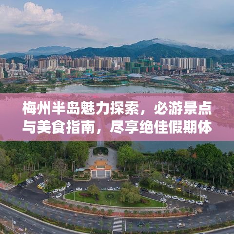 梅州半岛魅力探索，必游景点与美食指南，尽享绝佳假期体验！