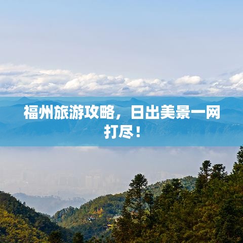 福州旅游攻略，日出美景一网打尽！