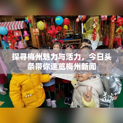 探寻梅州魅力与活力，今日头条带你速览梅州新闻
