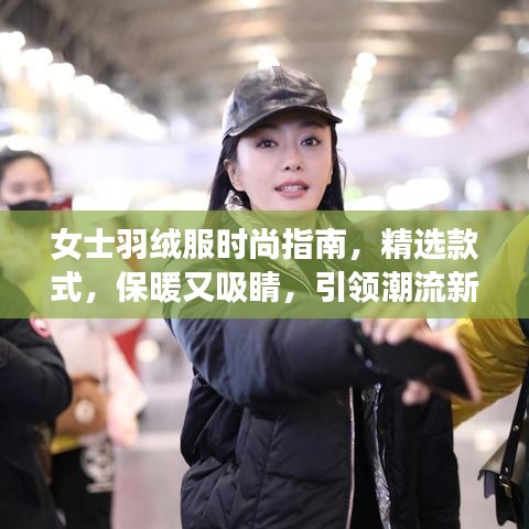 女士羽绒服时尚指南，精选款式，保暖又吸睛，引领潮流新风尚！