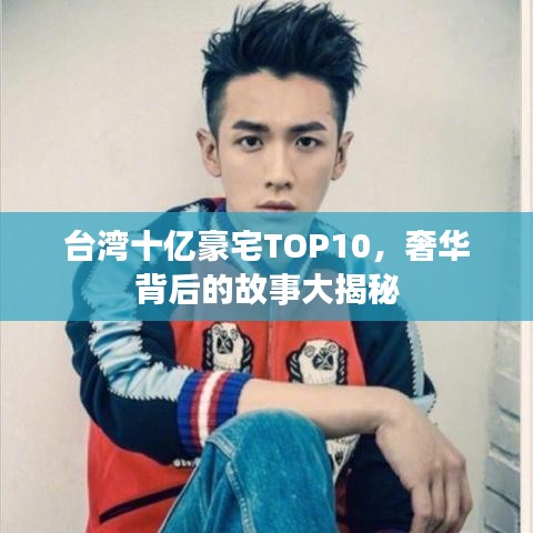 台湾十亿豪宅TOP10，奢华背后的故事大揭秘
