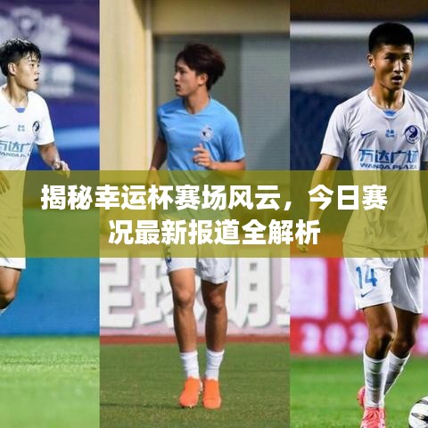 揭秘幸运杯赛场风云，今日赛况最新报道全解析