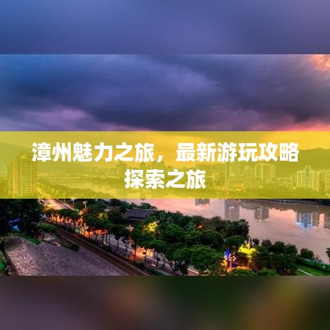 漳州魅力之旅，最新游玩攻略探索之旅