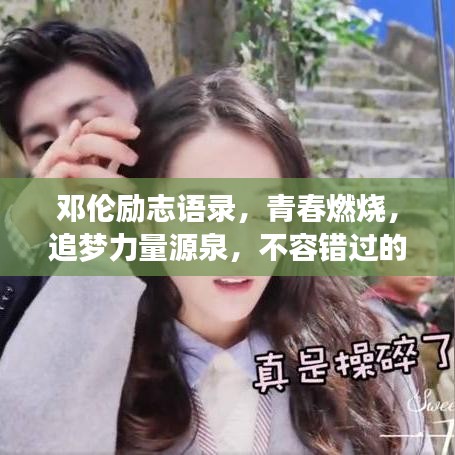 邓伦励志语录，青春燃烧，追梦力量源泉，不容错过的励志视频！