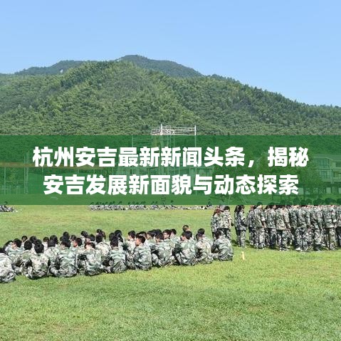 杭州安吉最新新闻头条，揭秘安吉发展新面貌与动态探索