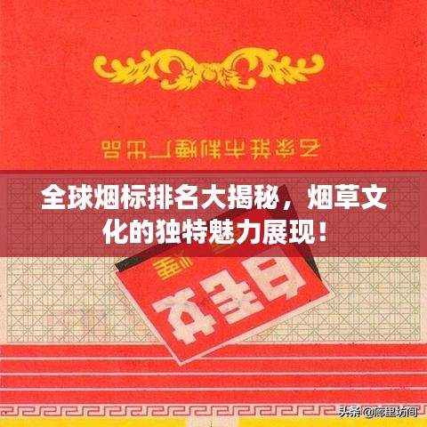 全球烟标排名大揭秘，烟草文化的独特魅力展现！